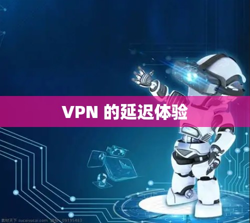 VPN 的延迟体验 VPN 的延迟体验