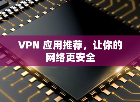 VPN 应用推荐，让你的网络更安全
