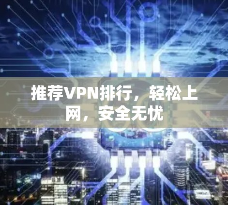 推荐VPN排行，轻松上网，安全无忧