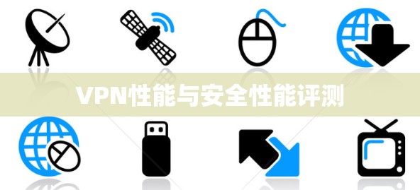VPN性能与安全性能评测
