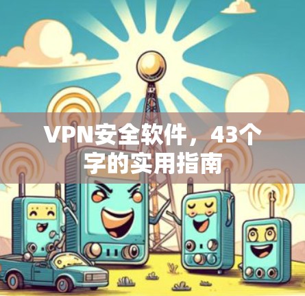 VPN安全软件，43个字的实用指南