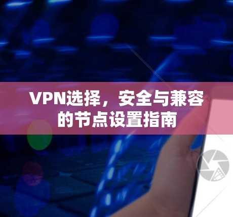 VPN选择，安全与兼容的节点设置指南