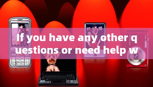 If you have any other questions or need help with something else,feel free to ask!