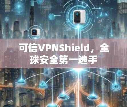 可信VPNShield，全球安全第一选手