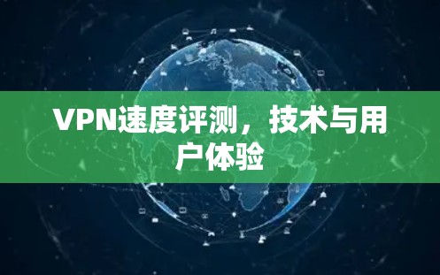 VPN速度评测，技术与用户体验