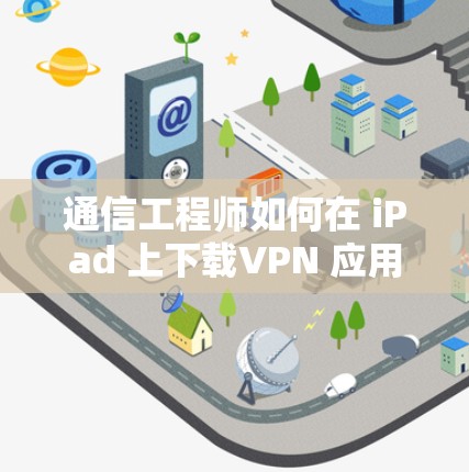 通信工程师如何在 iPad 上下载VPN 应用