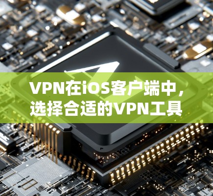 VPN在iOS客户端中，选择合适的VPN工具可以有效保障你的网络安全和数据隐私。以下是几个常见的VPN推荐，适合不同需求的用户