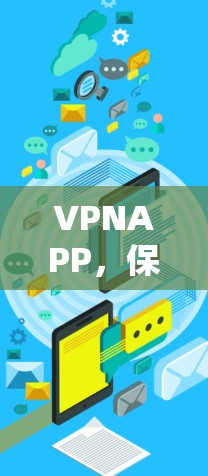 VPNAPP，保护隐私与安全的手机应用