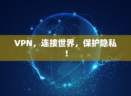 VPN,连接世界,保护隐私! VPN,连接世界,保护隐私!