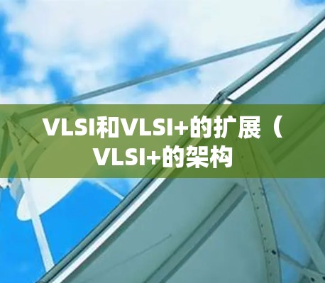 VLSI和VLSI+的扩展（VLSI+的架构