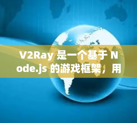 V2Ray 是一个基于 Node.js 的游戏框架，用于构建和管理游戏中的各种节点结构。以下是使用 V2Ray 进行游戏构建的步骤说明