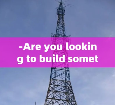 -Are you looking to build something with it?