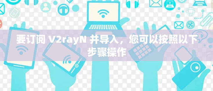 要订阅 V2rayN 并导入，您可以按照以下步骤操作