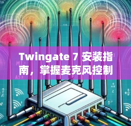 Twingate 7 安装指南，掌握麦克风控制的终极解决方案