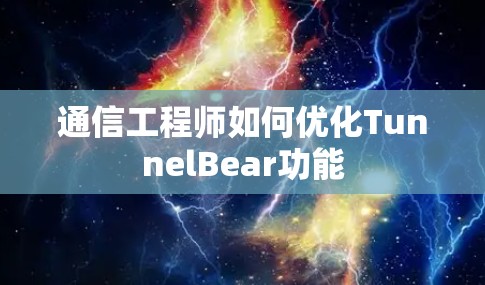 通信工程师如何优化TunnelBear功能