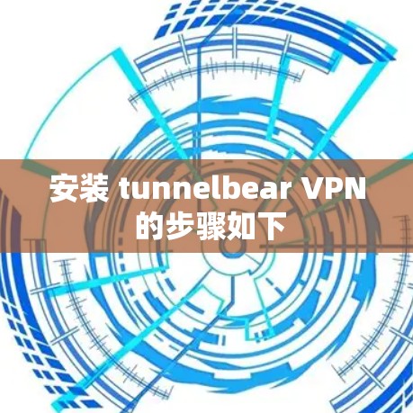 安装 tunnelbear VPN 的步骤如下