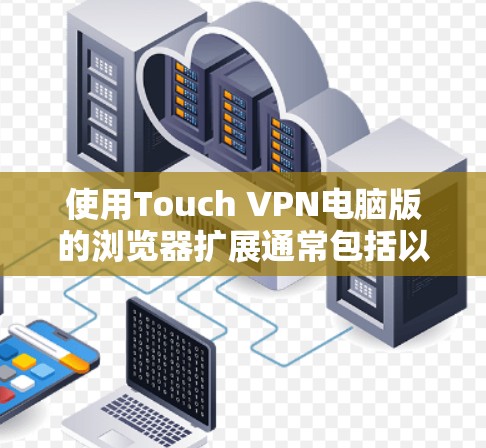 使用Touch VPN电脑版的浏览器扩展通常包括以下步骤